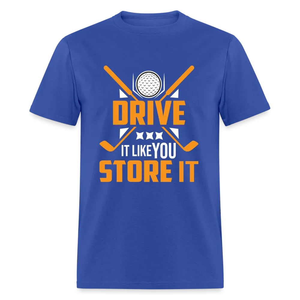 Drive It Like You Store It T-Shirt (Golf)